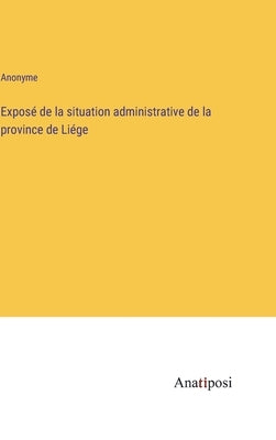Exposé de la situation administrative de la province de Liége by Anonyme