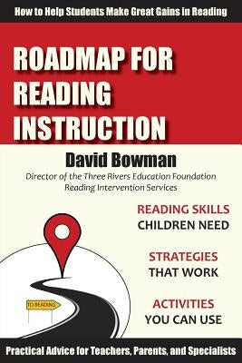 Roadmap for Reading Instruction: How to Help Students Make Great Gains in Reading by Bowman, David