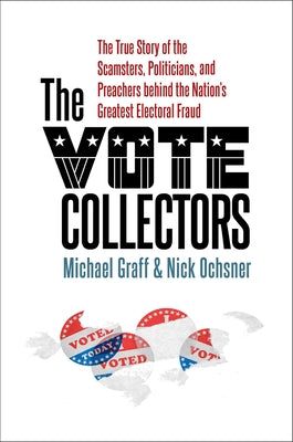 The Vote Collectors: The True Story of the Scamsters, Politicians, and Preachers Behind the Nation's Greatest Electoral Fraud by Graff, Michael