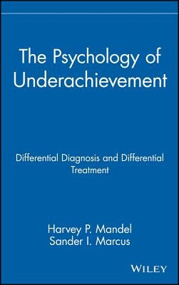 The Psychology of Underachievement: Differential Diagnosis and Differential Treatment by Mandel, Harvey P.
