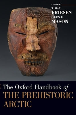 The Oxford Handbook of the Prehistoric Arctic by Friesen, T. Max