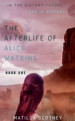 The Afterlife of Alice Watkins: Book One by Scotney, Matilda