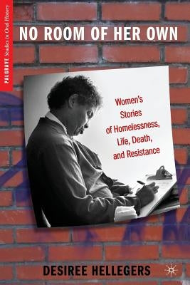 No Room of Her Own: Women's Stories of Homelessness, Life, Death, and Resistance by Hellegers, D.