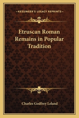 Etruscan Roman Remains in Popular Tradition by Leland, Charles Godfrey