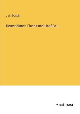 Deutschlands Flachs und Hanf-Bau by Dosch, Joh