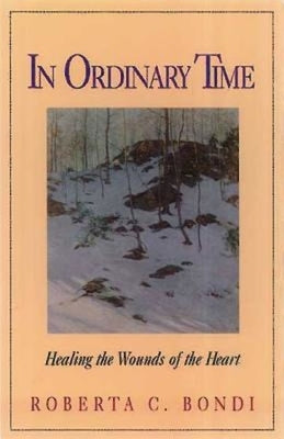 In Ordinary Time: Healing the Wounds of the Heart by Bondi, Roberta C.