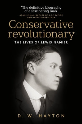 Conservative Revolutionary: The Lives of Lewis Namier by Hayton, David
