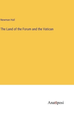The Land of the Forum and the Vatican by Hall, Newman