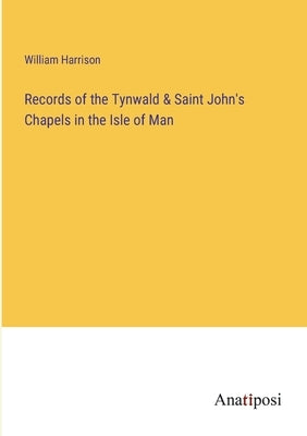 Records of the Tynwald & Saint John's Chapels in the Isle of Man by Harrison, William