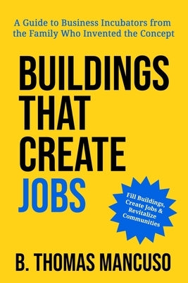 Buildings That Create Jobs by Mancuso, B. Thomas