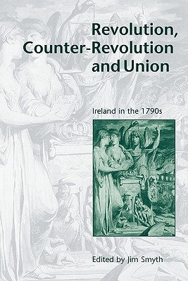 Revolution, Counter-Revolution and Union: Ireland in the 1790s by Smyth, Jim