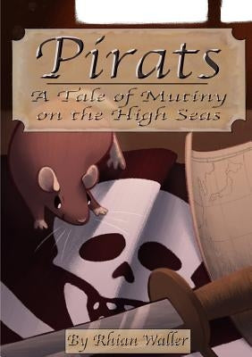 Pirats: A Tale of Mutiny on the High Seas by Waller, Rhian