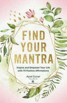 Find Your Mantra: Inspire and Empower Your Life with 75 Positive Affirmationsvolume 7 by Gunar, Aysel