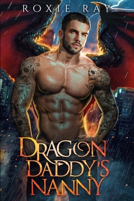 Dragon Daddy's Nanny: A Single Dad Shifter Romance by Ray, Roxie