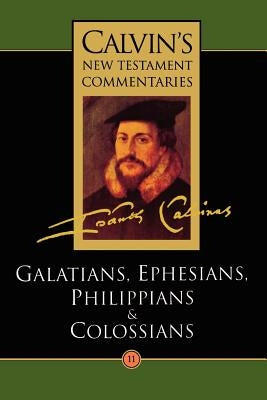 The Epistles of Paul the Apostle to the Galatians, Ephesians, Philippians and Colossians by Calvin, John