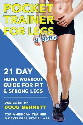 Pocket Trainer For Legs at Home: 21 Day Home Workout Guide For Strong and Fit Legs Right At Home by Bennett, Doug