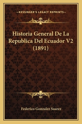 Historia General De La Republica Del Ecuador V2 (1891) by Suarez, Federico Gonzalez