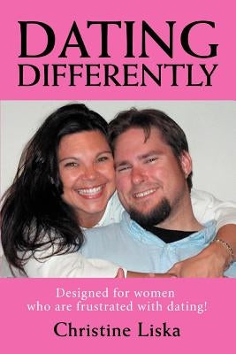 Dating Differently: Designed for women who are frustrated with dating! by Liska, Christine