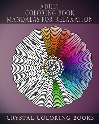 Adult Coloring Book Mandalas For Relaxation: Stress Relief Designs, A Collection Of Original Calming Designs To help Relieve Stress And Anxiety While by Crystal Coloring Books