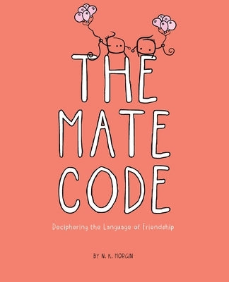 The Mate Code: Deciphering the Language of Friendship by Morgin, N. K.
