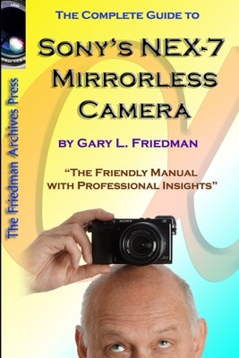 The Complete Guide to Sony's NEX-7 Mirrorless Camera (B&W Edition) by Friedman, Gary