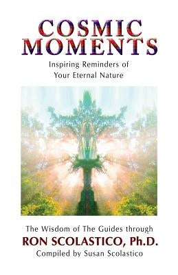 Cosmic Moments: Inspiring Reminders of Your Eternal Nature by Scolastico, Susan