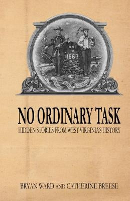 No Ordinary Task: Hidden Stories from West Virginia's History by Breese, Catherine J.