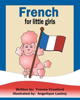 French for Little Girls: A beginning French workbook for little girls by Lackey, Angelique