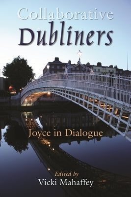 Collaborative Dubliners: Joyce in Dialogue by Mahaffey, Vicki