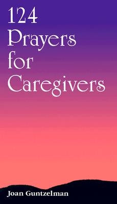 124 Prayers for Caregivers by Guntzelman, Joan