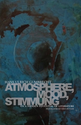 Atmosphere, Mood, Stimmung: On a Hidden Potential of Literature by Gumbrecht, Hans Ulrich