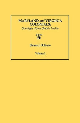 Maryland and Virginia Colonials: Genealogies of Some Coloonial Families. Volume I by Doliante, Sharon J.