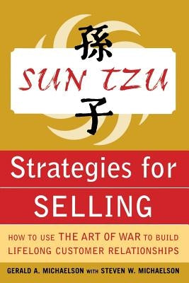 Sun Tzu Strategies for Selling: How to Use the Art of War to Build Lifelong Customer Relationships: How to Use the Art of War to Build Lifelong Custom by Michaelson, Steven