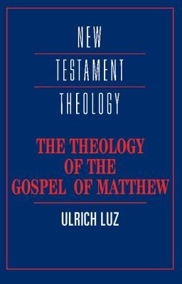 The Theology of the Gospel of Matthew by Luz, Ulrich