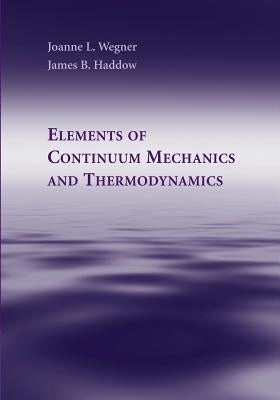 Elements of Continuum Mechanics and Thermodynamics by Wegner, Joanne L.