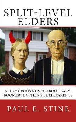 Split-Level Elders: A Humorous Novel about Baby-Boomers Battling their Parents by Stine, Paul E.