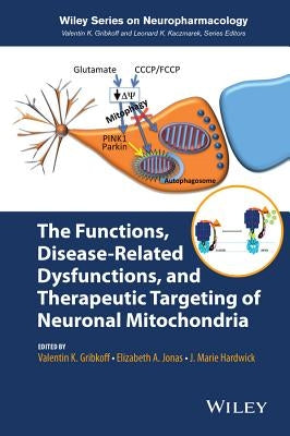 The Functions, Disease-Related Dysfunctions, and Therapeutic Targeting of Neuronal Mitochondria by Gribkoff, Valentin K.