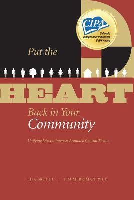 Put the HEART Back in Your Community: Unifying Diverse Interests Around a Central Theme by Merriman Ph. D., Tim