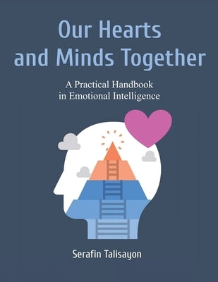 Our Hearts and Minds Together: A Practical Handbook in Emotional Intelligence by Talisayon, Serafin