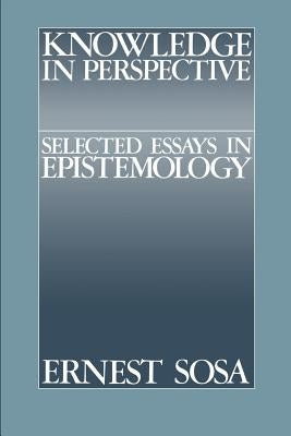 Knowledge in Perspective: Selected Essays in Epistemology by Sosa, Ernest