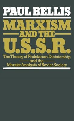 Marxism and the U.S.S.R.: The Theory of Proletarian Dictatorship and the Marxist Analysis of Soviet Society by Bellis, Paul