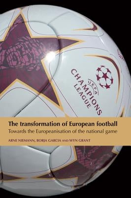 The transformation of European football: Towards the Europeanisation of the national game by Niemann, Arne