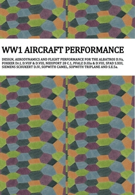 Ww1 Aircraft Performance: DESIGN, AERODYNAMICS AND FLIGHT PERFORMANCE FOR THE ALBATROS D.Va, FOKKER Dr.I, D.VIIF & D.VIII, NIEUPORT 28 C.1, PFAL by Jonsson, Anders F.