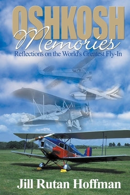 Oshkosh Memories: Reflections on the World's Greatest Fly-In by Hoffman, Jill Rutan