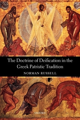 The Doctrine of Deification in the Greek Patristic Tradition by Russell, Norman