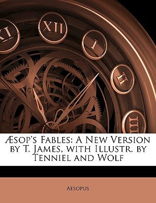 Æsop's Fables: A New Version by T. James, with Illustr. by Tenniel and Wolf by Aesopus