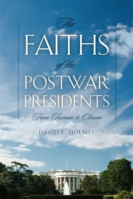 The Faiths of the Postwar Presidents: From Truman to Obama by Holmes, David L.