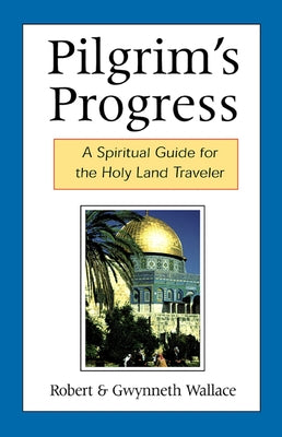 Pilgrim's Progress: A Spiritual Guide for the Holy Land Traveler by Wallace, Robert
