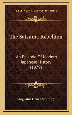 The Satsuma Rebellion: An Episode Of Modern Japanese History (1879) by Mounsey, Augustus Henry