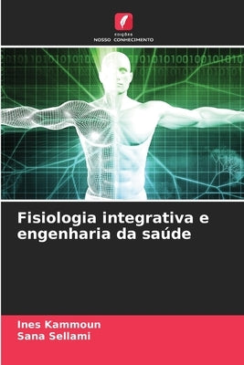 Fisiologia integrativa e engenharia da saúde by Kammoun, Ines